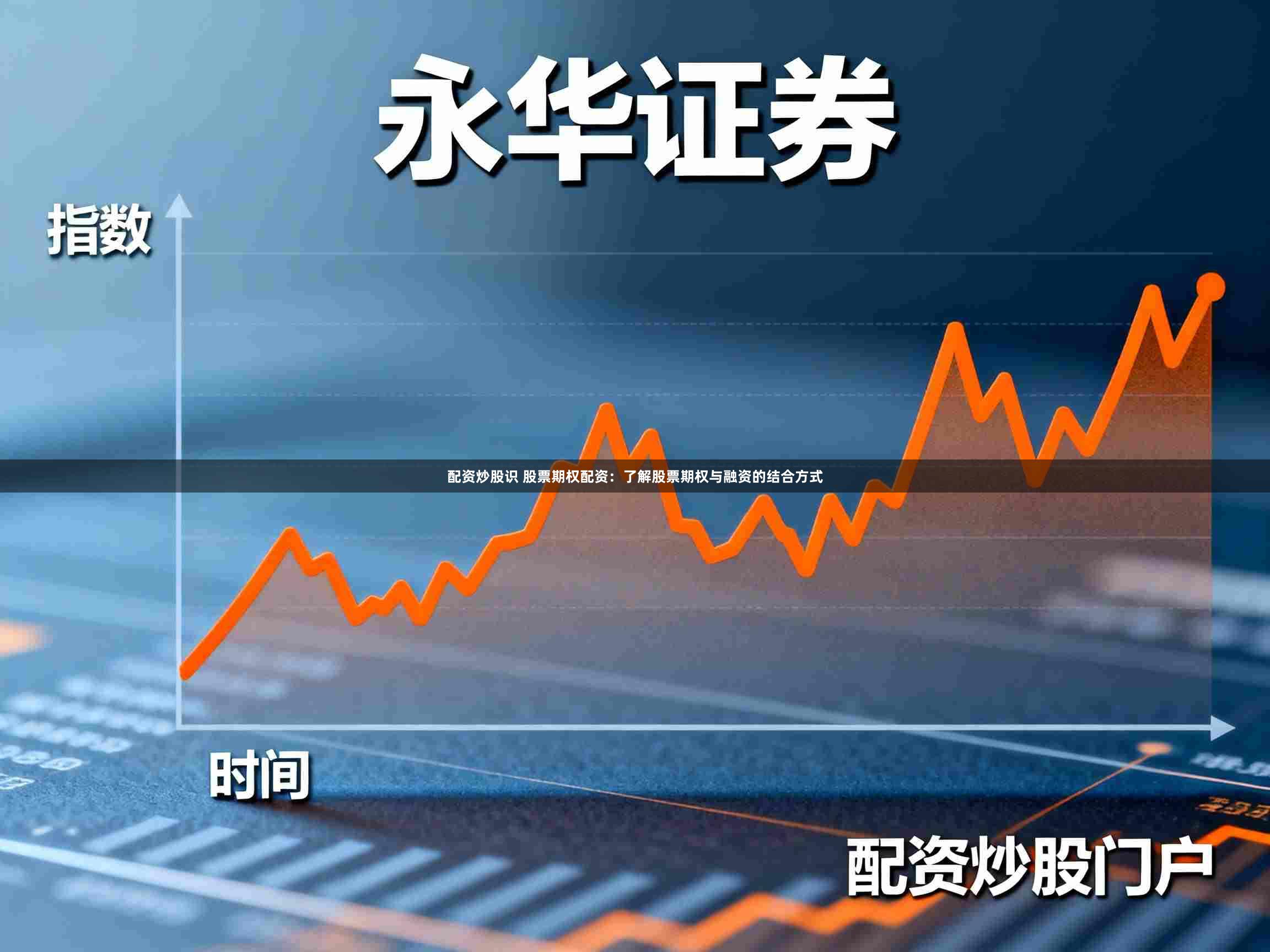 配资炒股识 股票期权配资：了解股票期权与融资的结合方式