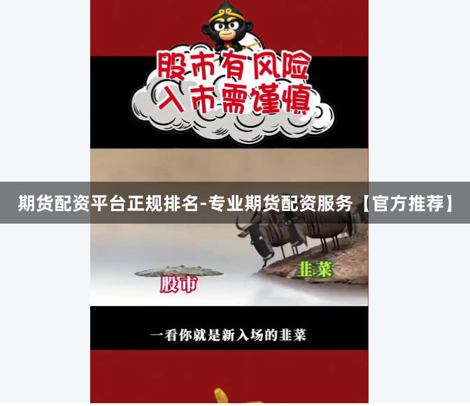 期货配资平台正规排名-专业期货配资服务【官方推荐】