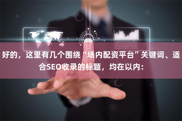 好的，这里有几个围绕“场内配资平台”关键词、适合SEO收录的标题，均在以内：