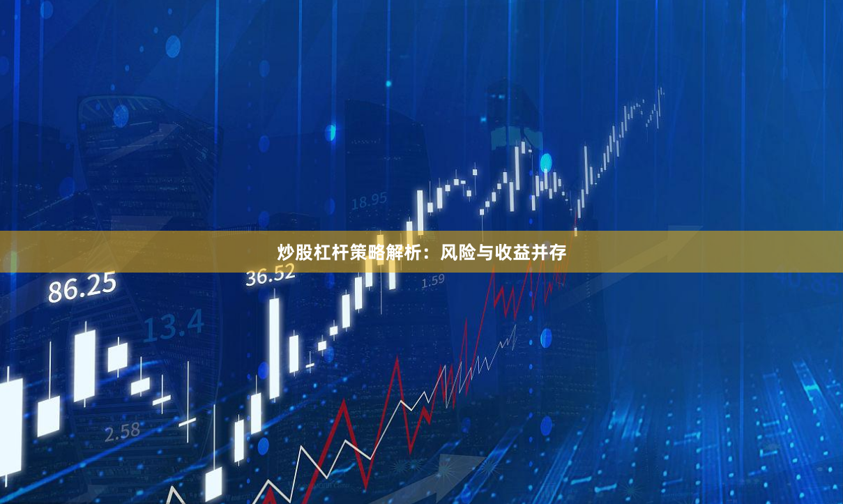 炒股杠杆策略解析：风险与收益并存