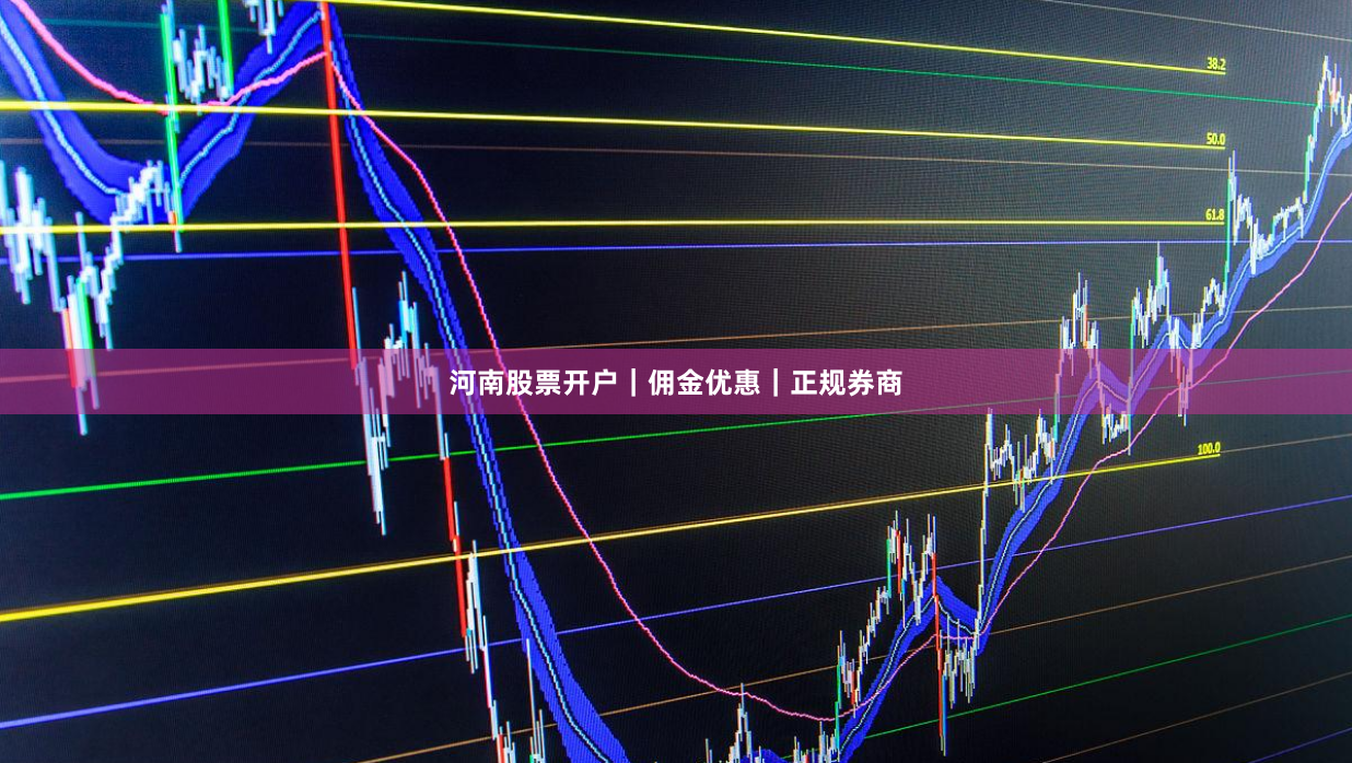 河南股票开户｜佣金优惠｜正规券商